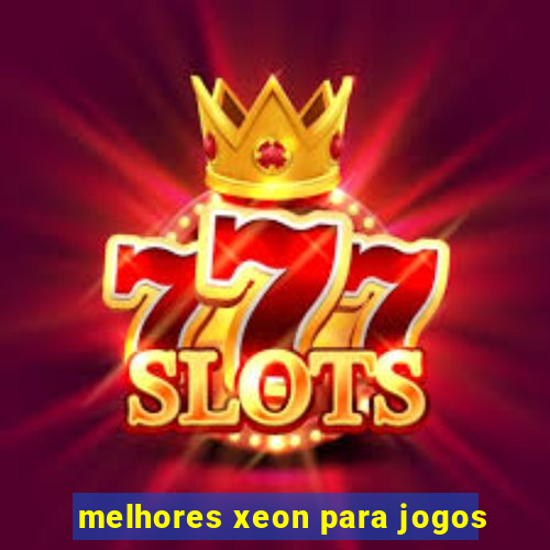 melhores xeon para jogos